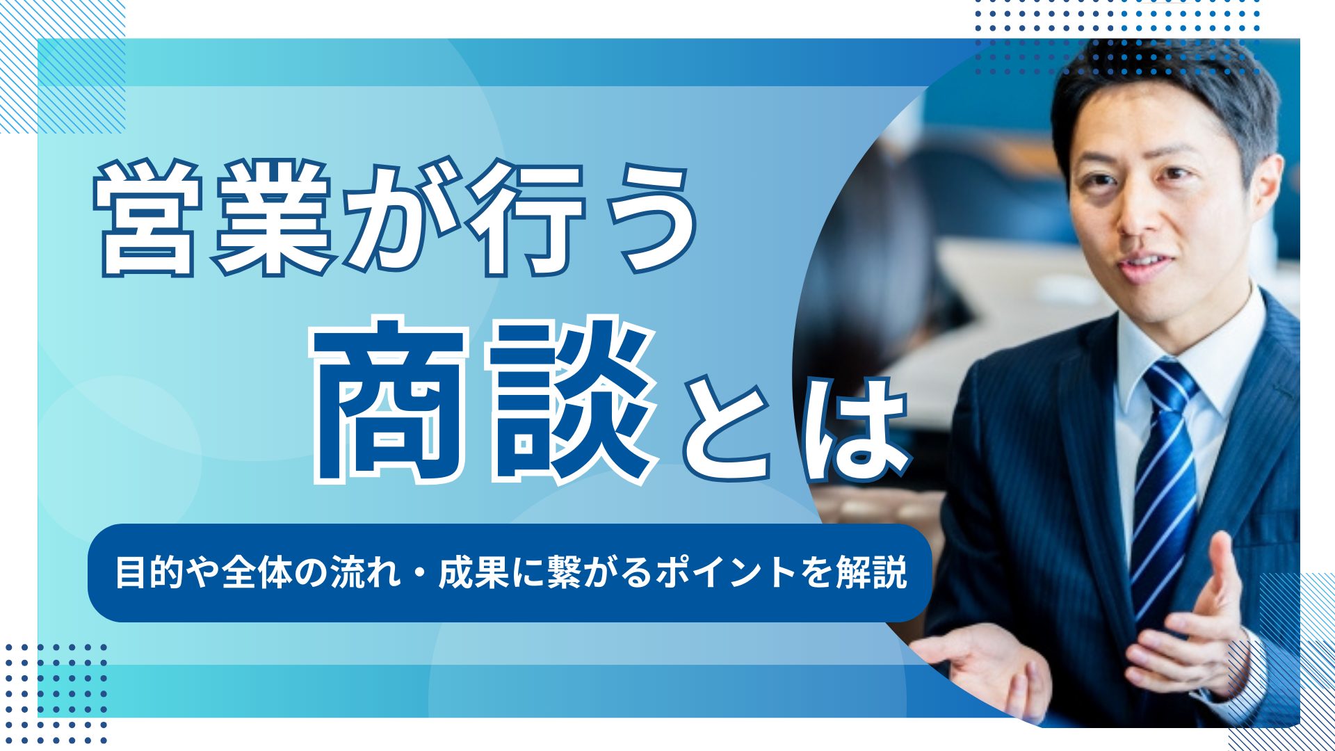 営業が行う商談とは｜目的や全体の流れ・成果に繋がるポイントを解説